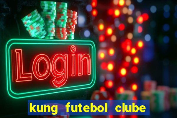 kung futebol clube dublado completo